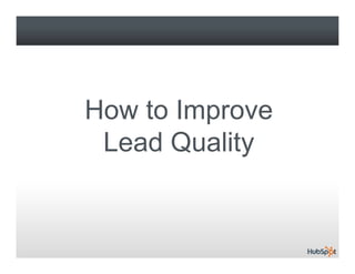 How to Improve
         p
 Lead Quality
            y
 