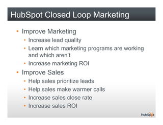HubSpot Closed Loop Marketing
 • Improve Marketing
   • I
     Increase lead quality
              l d      lit
   • Learn...