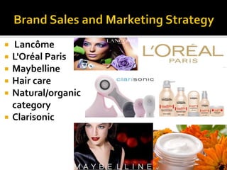  Lancôme 
 L'Oréal Paris 
 Maybelline 
 Hair care 
 Natural/organic 
category 
 Clarisonic 
 