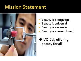  Beauty is a language 
 Beauty is universal 
 Beauty is a science 
 Beauty is a commitment 
 L’Oréal, offering 
beauty for all 
 