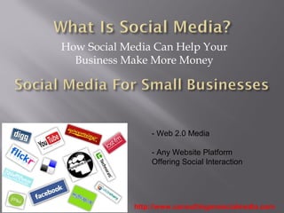 How Social Media Can Help Your
  Business Make More Money




                 - Web 2.0 Media

                 - Any Website Platform
                 Offering Social Interaction




             http://www.consultingonsocialmedia.com
 