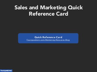 Sales and Marketing Quick
Reference Card
Quick Reference Card
Fourquadrant.com/Marketing-Resource-Blog
 