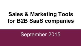 Sales & Marketing Tools
for B2B SaaS companies
September 2015
 