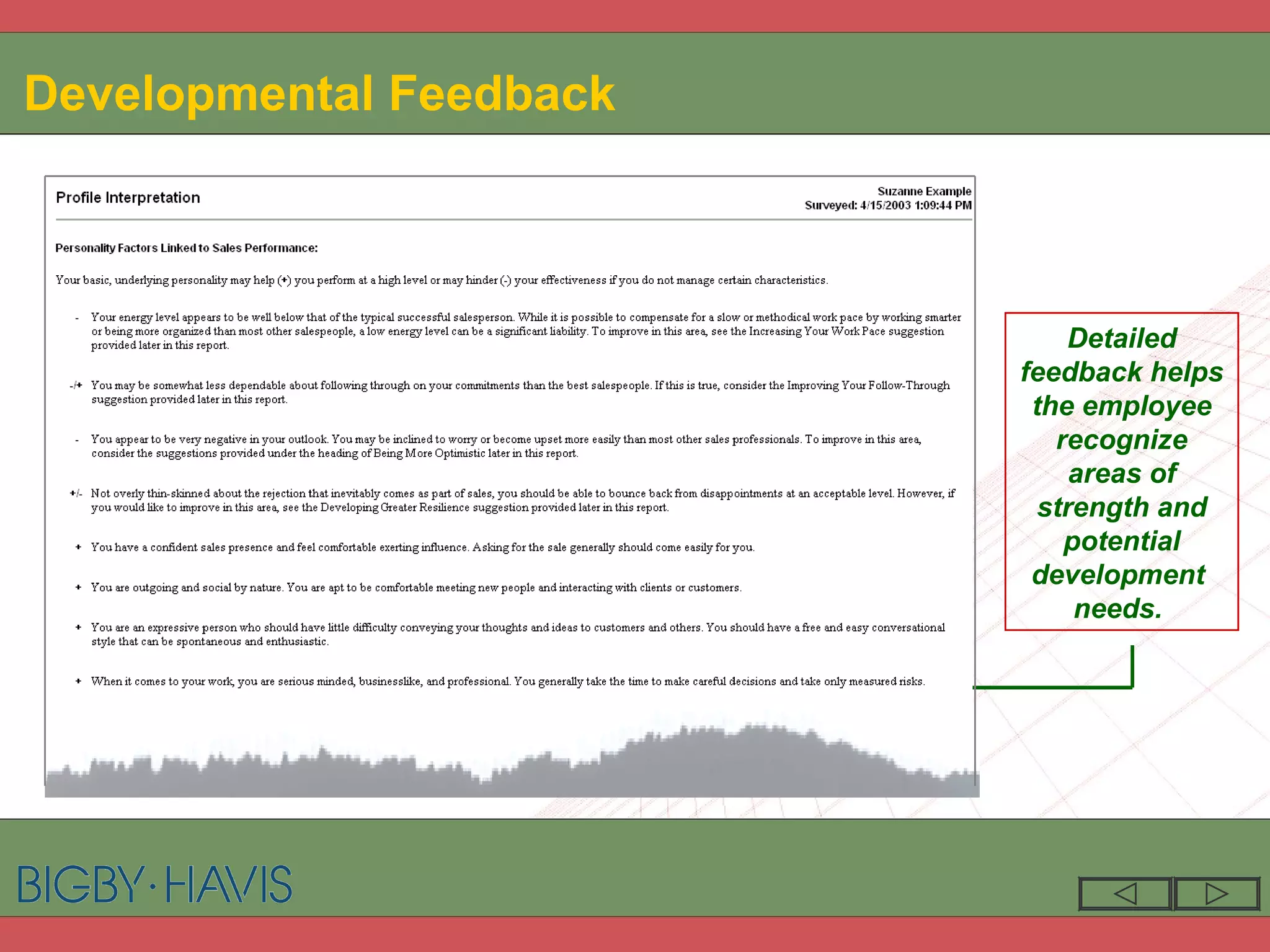 Developmental Feedback Detailed feedback helps the employee recognize areas of strength and potential development  needs.  