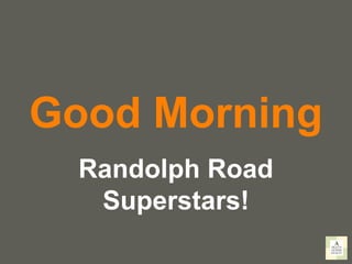 your name
Good Morning
Randolph Road
Superstars!
 