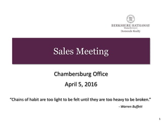 Sales Meeting
Chambersburg Office
April 5, 2016
1
“Chains of habit are too light to be felt until they are too heavy to be broken.”
- Warren Buffett
 