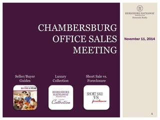 November 11, 2014 
1 
CHAMBERSBURG 
OFFICE SALES 
MEETING 
Luxury 
Collection 
Short Sale vs. 
Foreclosure 
Seller/Buyer 
Guides 
 