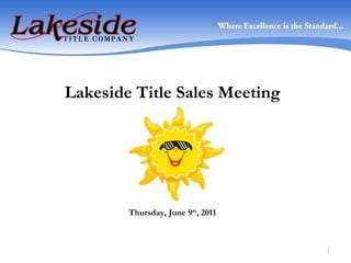 Lakeside Title Sales Meeting Thursday, June 9 th , 2011 