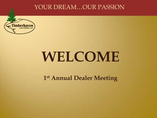 YOUR DREAM…OUR PASSION
WELCOME
1st Annual Dealer Meeting
 