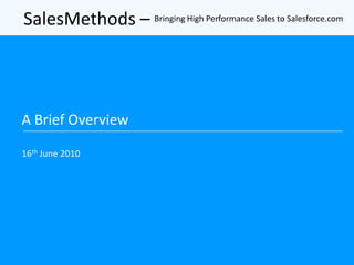 SalesMethods – Bringing High Performance Sales to Salesforce.com A Brief Overview 16th June 2010 