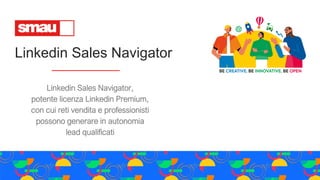 Linkedin Sales Navigator
Linkedin Sales Navigator,
potente licenza Linkedin Premium,
con cui reti vendita e professionisti
possono generare in autonomia
lead qualificati
 