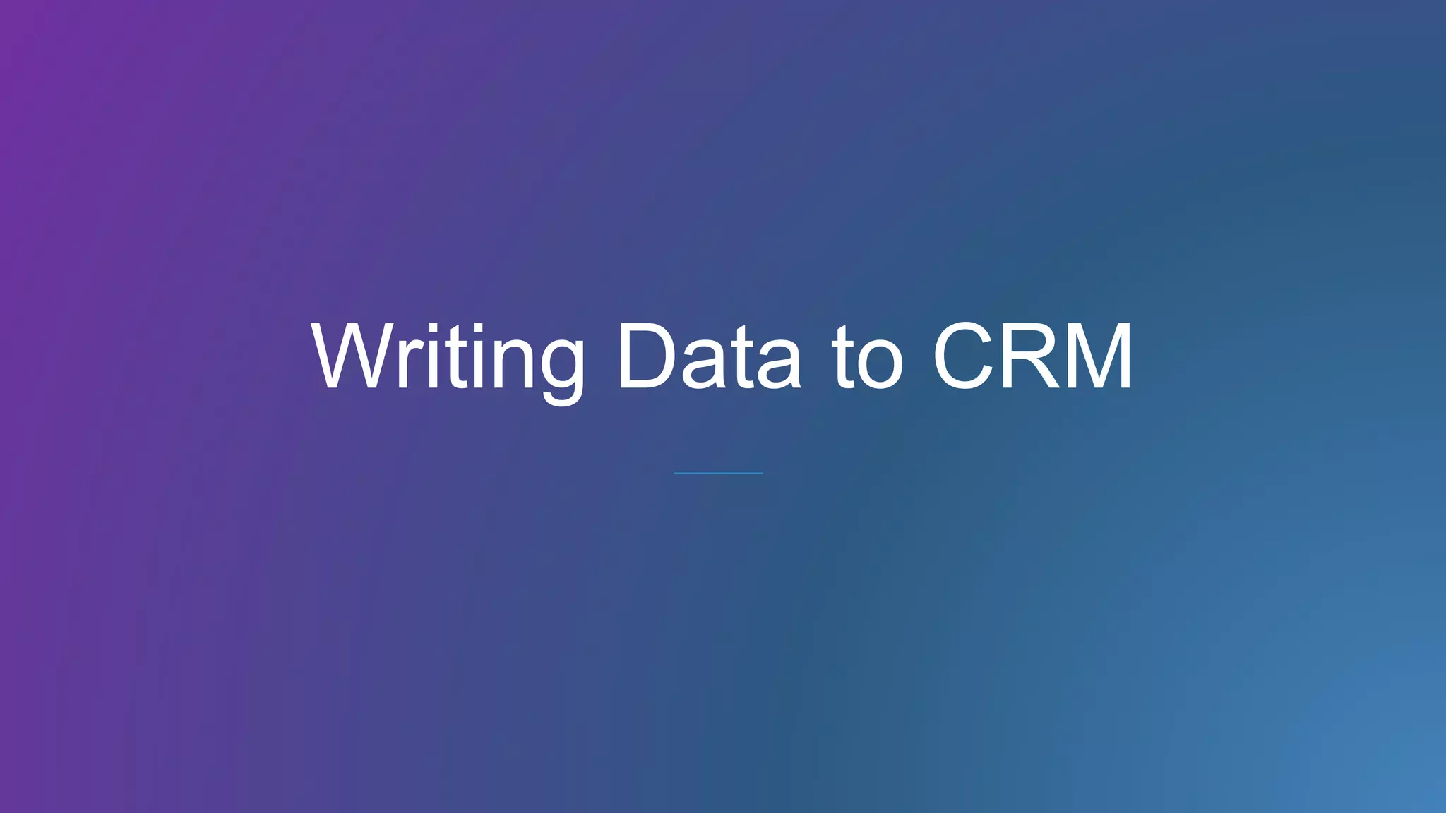 Writing Data to CRM
 
