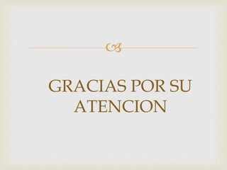 
GRACIAS POR SU
ATENCION
 