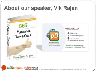 About our speaker, Vik Rajan




2
             © 2012 Practice Marketing, Inc. | vik@phoneBlogger.net | 888.952.4630
 