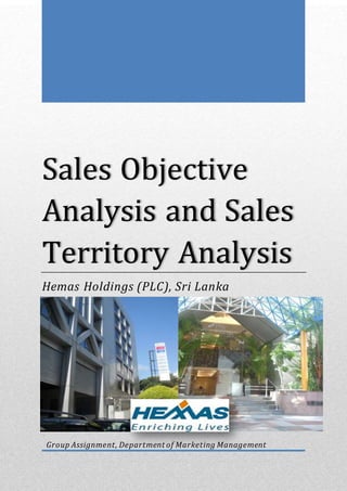 Sales Objective
Analysis and Sales
Territory Analysis
Hemas Holdings (PLC), Sri Lanka
Group Assignment, Department of Marketing Management
 