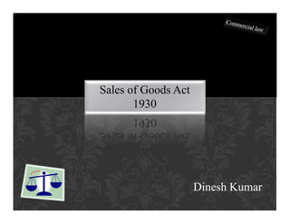 Sales of Goods Act
1930

Dinesh Kumar

 