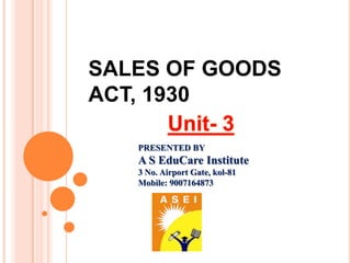 SALES OF GOODS
ACT, 1930
PRESENTED BY
A S EduCare Institute
3 No. Airport Gate, kol-81
Mobile: 9007164873
 