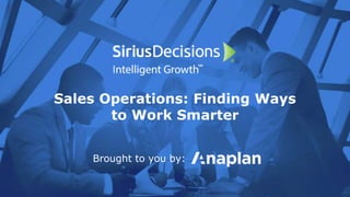 Sales Operations: Finding Ways
to Work Smarter
Brought to you by:
 