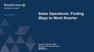 Service Director, Sales Operations
Strategies
@danatherrien
July 19, 2017 Sales Operations: Finding
Ways to Work Smarter
Dana M. Therrien, CSCP
 