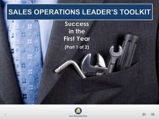 1
SALES OPERATIONS LEADER’S TOOLKIT
Success
in the
First Year
(Part 1 of 2)
 