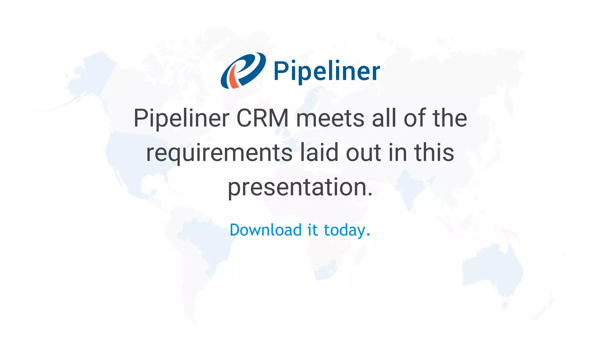Pipeliner CRM meets all of the
requirements laid out in this
presentation.
Download it today.
 