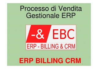 1
Processo di Vendita
Gestionale ERP
ERP BILLING CRM
 