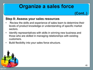 Step 8: Assess your sales resources
• Review the skills and experience of sales team to determine their
levels of product ...