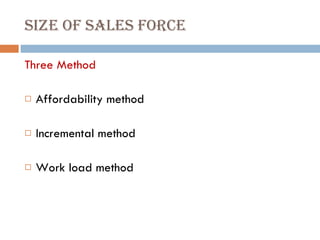 SIZE OF SALES FORCE  <ul><li>Three Method </li></ul><ul><li>Affordability method </li></ul><ul><li>Incremental method </li...