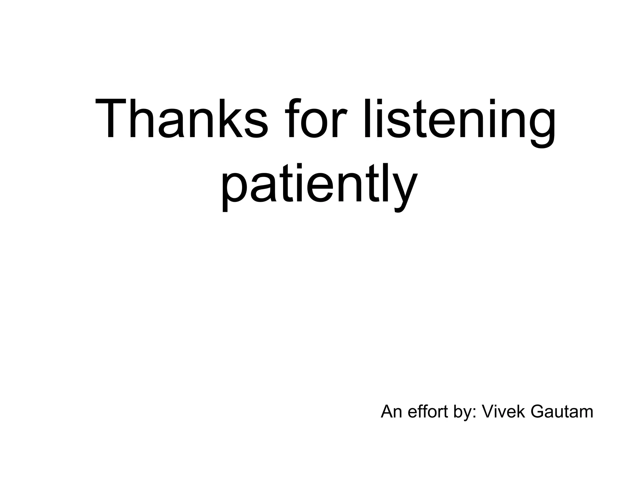Thanks for listening
patiently
An effort by: Vivek Gautam
 