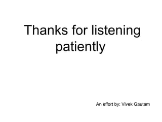 Thanks for listening
patiently
An effort by: Vivek Gautam
 