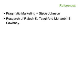References

 Pragmatic Marketing – Steve Johnson
 Research of Rajesh K. Tyagi And Mohanbir S.
  Sawhney
 