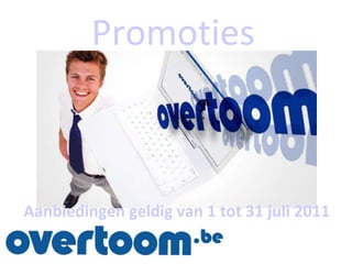 Promoties  Aanbiedingen geldig van 1 tot 31 juli 2011 