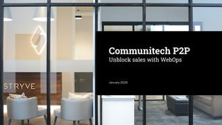 Communitech P2P
Unblock sales with WebOps
January 2020
 