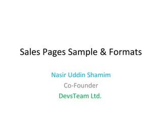 Sales Pages Sample & Formats

       Nasir Uddin Shamim
           Co-Founder
         DevsTeam Ltd.
 