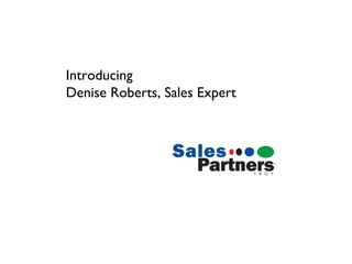 Introducing
Denise Roberts, Sales Expert
 