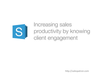 Increasing sales
productivity by knowing
client engagement
h"p://salespatron.com	
  
 