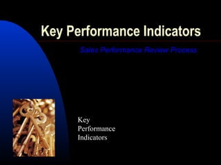 Sales Performance Review Process
Key Performance Indicators
Key
Performance
Indicators
 