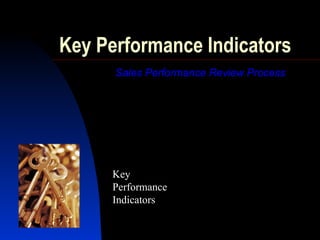 Key Performance Indicators
      Sales Performance Review Process




     Key
     Performance
     Indicators
 