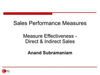 Sales Performance Measures

   Measure Effectiveness -
    Direct & Indirect Sales

     Anand Subramaniam
 