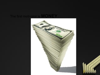 The first motivator is  MONEY . 