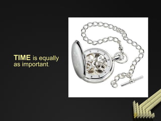 TIME  is equally  as important . 