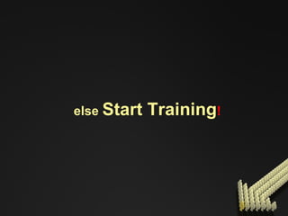 else  Start Training ! 