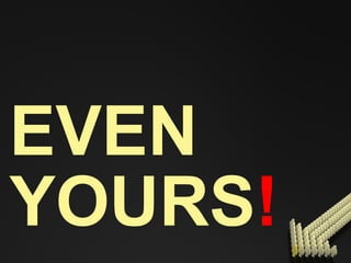 EVEN YOURS ! 
