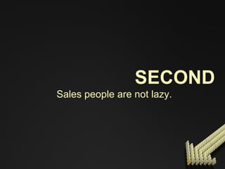 SECOND Sales people are not lazy. 