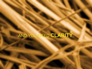 AND YOU NEED  CLARITY . 