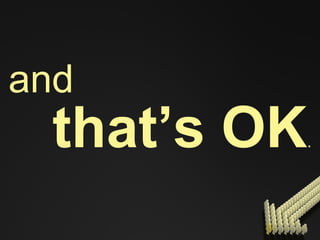and that’s OK . 