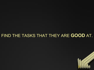 FIND THE TASKS THAT THEY ARE  GOOD  AT. 