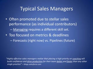 Suave & Detached

•    “You’re behind plan”, but no help
•    Cold & judgmental
•    Seems only to criticize
•    Expects more, but no constructive advice
•    Focused more on his image than your growth


    “You’re a professional, you know what to do” (but provides no coaching)

                                                                              17
 