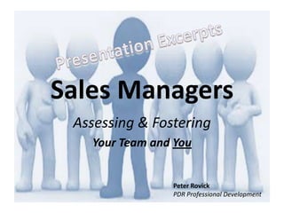 Sales Managers
 Assessing & Fostering
   Your Team and You


                Peter Rovick
                PDR Professional Development
                                               1
 