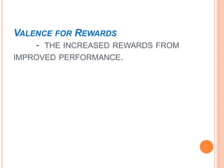 VALENCE FOR REWARDS
- THE INCREASED REWARDS FROM
IMPROVED PERFORMANCE.
 
